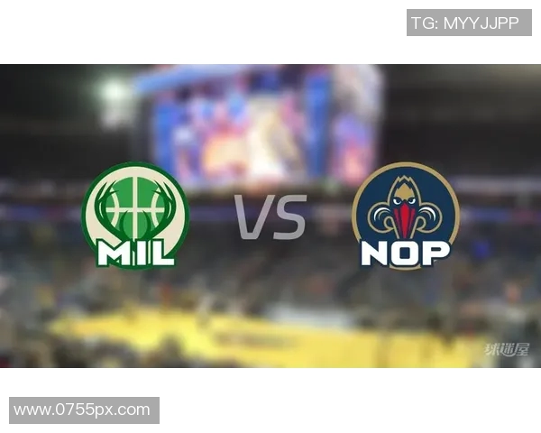 热血对决爱看NBA鹈鹕与雄鹿的精彩比赛回顾与分析